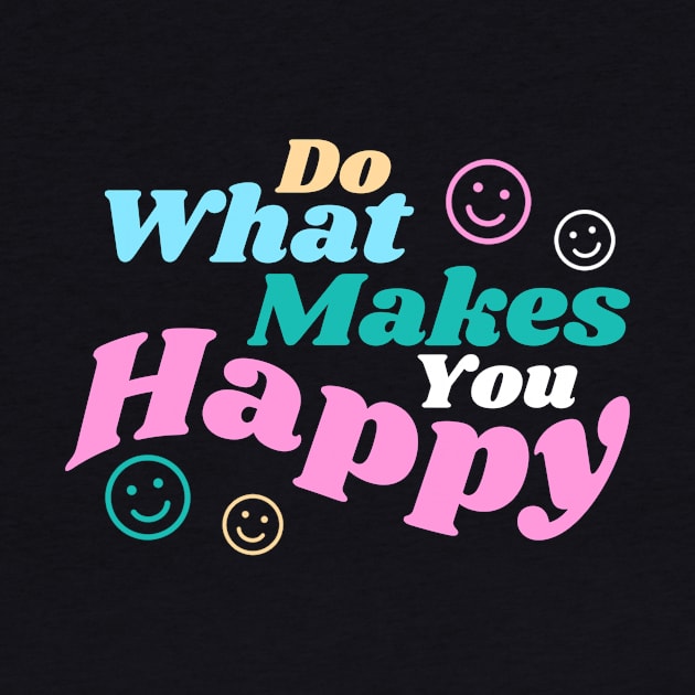 Do what makes you Happy by teeconic